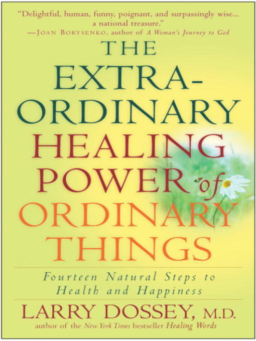 Title details for The Extraordinary Healing Power of Ordinary Things by Larry Dossey - Available
